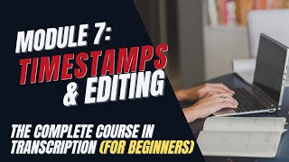 Transcription Training for Beginners  Module 7 Timestamping amp Editing [upl. by Hsekin]