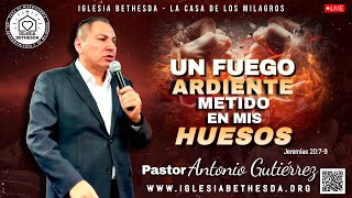 UN FUEGO ARDIENTE METIDO EN MIS HUESOS  Pastor Antonio Gutierrez  Iglesia Bethesda [upl. by Layap]