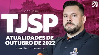 Concurso TJSP Atualidades de OUTUBRO de 2022 com Prof Heitor Ferreira [upl. by Ahsan]