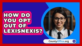 How Do You Opt Out Of LexisNexis  CountyOfficeorg [upl. by Yssirhc712]