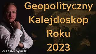 Geopolityczny Kalejdoskop Roku 2023  dr Leszek Sykulski [upl. by Sybley823]