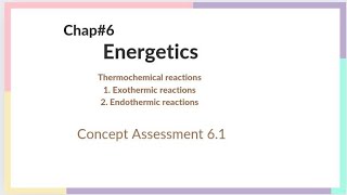 Chapter 6  Energetics  lecture1  Exothermic and Endothermic reactions concept Assessment 61 [upl. by Harutak]