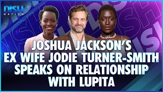 Joshua Jacksons ExWife Jodie TurnerSmith Speaks on His Relationship with Lupita [upl. by Leak]