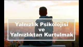 Yalnızlık Psikolojisi ve Yalnızlıktan Kurtulmak [upl. by Lacram]