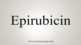 How To Say Epirubicin [upl. by Lightfoot214]