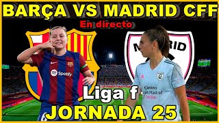 FC BARCELONA FEMENINO VS MADRID CFF  EN DIRECTO🎙️ LIGA F  JORNADA 25 [upl. by Dannel]