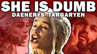 Why Daenerys Targaryen Is The DUMBEST Character  Game Of Thrones [upl. by Vincenty]