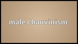 Male chauvinism Meaning [upl. by Kcyrred452]