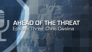 Ahead of the Threat Podcast Episode Three  Chris Cwalina [upl. by Ennoval]