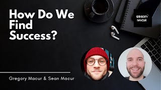 How Do We Find Success With Sean Macur  Gregory Macur Podcast 3 [upl. by Oicneserc326]