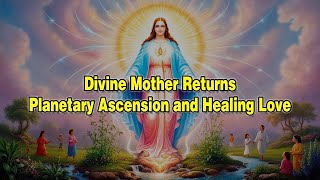 Divine Mother Returns Planetary Ascension and Healing Love  Patricia Cota Robles [upl. by Netsyrc]