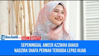 Sepeninggal Ameer Azzikra Diakui Nadzira Shafa Pernah Tergoda Lepas Hijab [upl. by Cirderf876]