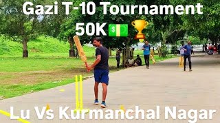 50K💵🏆Gazi T10 Tournament🏆Lu Vs Kurmanchal Nagar🏆 [upl. by Etnaed]