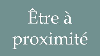 How to Pronounce Être à proximité Be nearby Correctly in French [upl. by Veron259]