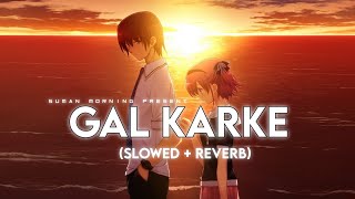 Gal Karke  Slowed  Reverb  Suman Morning  textaudio lyrics [upl. by Eetsirhc]