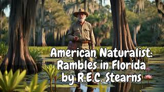 American Naturalist Rambles in Florida by REC Stearns  PART 1 [upl. by Rebmat785]