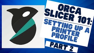 Orca Slicer 101 Mastering the Basics Creating a Printer Profile  Part 2 [upl. by Chester]