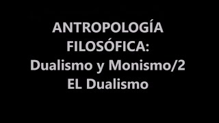 ANTROPOLOGÍA FILOSÓFICA DUALISMO Y MONISMO2 EL DUALISMO [upl. by Lyrahs]