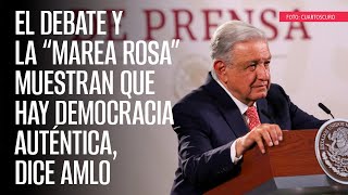 El debate y la “Marea Rosa” muestran que hay democracia auténtica dice AMLO [upl. by Brandwein]