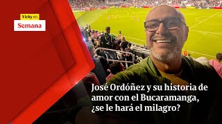 José Ordóñez y su historia de amor con el BUCARAMANGA ¿se le hará el milagro  Vicky en Semana [upl. by Nayar]