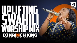 UPLIFTING SWAHILI WORSHIP MIX OF ALL TIME 2024  WORSHIP GOSPEL MIX  DJ KRINCH KING [upl. by Octavie]