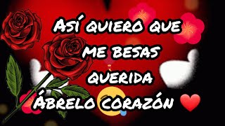 Así quiero que me besas querida Ábrelo corazón ❤️ [upl. by Sumedocin]