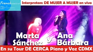 🎤MARTA SANCHEZ y ANA BARBARA cantan 🚺DE MUJER A MUJER♀️ en vivo TOUR DE CERCA CDMX Spanish music [upl. by Gaillard634]