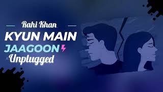 Kyun Main Jaagoon Cover  Rahi Khan Audio Unplugged [upl. by Onivag]