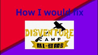 How I would fix Disventure Camp All Stars [upl. by Brunhild896]