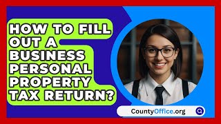 How To Fill Out A Business Personal Property Tax Return  CountyOfficeorg [upl. by Akinit]