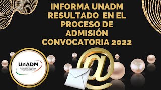 UnADM Te informa tu resultado en el proceso de admisión de la convocatoria UnADM 20222 [upl. by Htebesile734]