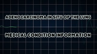 Adenocarcinoma in situ of the lung Medical Condition [upl. by Kalagher572]