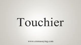 How To Say Touchier [upl. by Leanna]