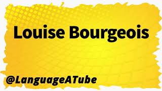 Louise Bourgeois Pronunciation ⚡️ How To Pronounce Louise Bourgeois [upl. by Lorne820]