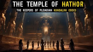 The Temple of Hathor Unveiling The Keepers of Pleiadian Kundalini Codes [upl. by Abbey828]