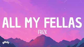 Frizk  ALL MY FELLAS Lyrics [upl. by Nesbitt]