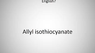 How to say Allyl isothiocyanate in English [upl. by Su]