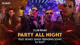 Party All Night Remix  Club Remix  Feat Honey Singh Trending Song  DJ SUJIT [upl. by Zeidman728]