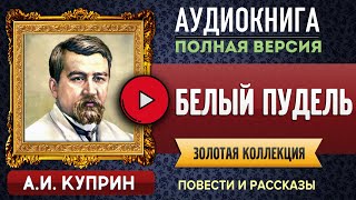 БЕЛЫЙ ПУДЕЛЬ КУПРИН АИ  аудиокнига слушать аудиокнига аудиокниги онлайн аудиокнига слушать [upl. by Howlond]