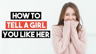 How To Tell A Girl You Like Her The RIGHT Way [upl. by Matronna]