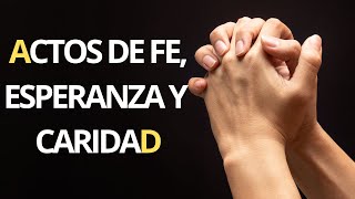 ACTOS DE FE ESPERANZA Y CARIDAD ORACIÓN CATÓLICA EN ESPAÑOL [upl. by Hplodur]