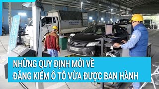 Những quy định mới về đăng kiểm ô tô vừa được ban hành [upl. by Ymrej]