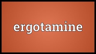 Ergotamine Meaning [upl. by Gnehc]