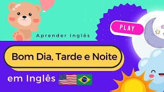 Bom Dia Boa Tarde e Boa Noite em Inglês para Crianças  Inglês Infantil [upl. by Eenafets]