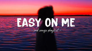 Easy On Me ♫ Sad songs playlist for broken hearts  Depressing Songs 2023 That Will Make You Cry [upl. by Lidah358]