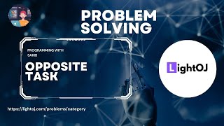 Opposite Task  LightOj  Programming With Sakib [upl. by Frye4]