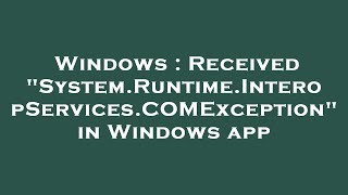 Windows  Received quotSystemRuntimeInteropServicesCOMExceptionquot in Windows app [upl. by Narmis799]