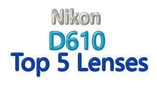 Nikon D610 Top 5 Lenses you need [upl. by Mayor]