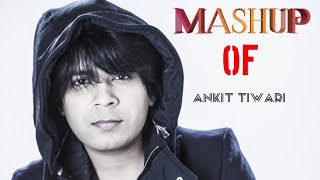 MASHUP Of  Ankit Tiwari  Best Of Songs  Ankit Tiwari 2018 [upl. by Latsryc576]