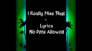 I really Miss That Lyrics No Pets Allowed [upl. by Madison]